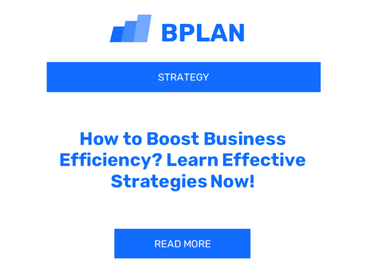 How to Boost Business Efficiency? Learn Effective Strategies Now!