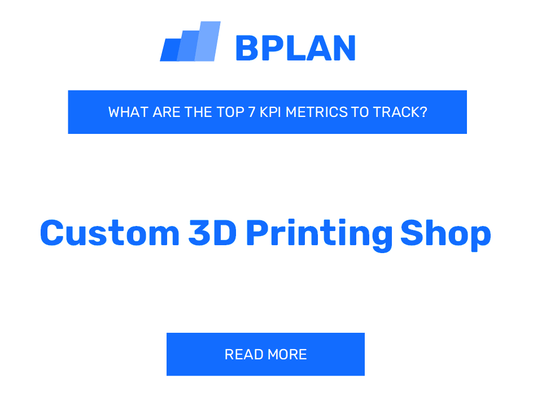 What Are the Top 7 KPIs of a Custom 3D Printing Shop Business?