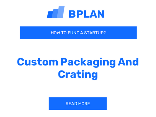 How to Fund a Custom Packaging and Crating Startup?