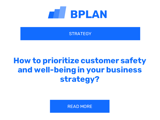 How to prioritize customer safety and well-being in your business strategy?