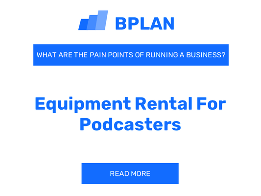 What Are the Pain Points of Running an Equipment Rental for Podcasters Business?