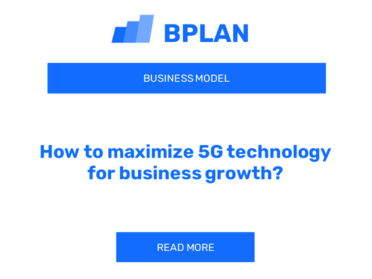 How to maximize 5G technology for business growth?