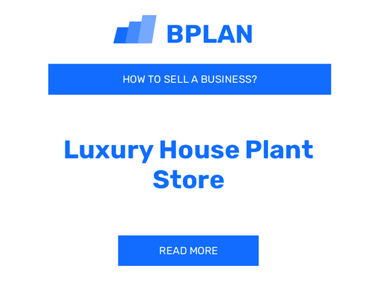 How to Sell a Luxury House Plant Store Business?