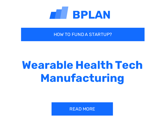 How to Fund a Wearable Health Tech Manufacturing Startup?