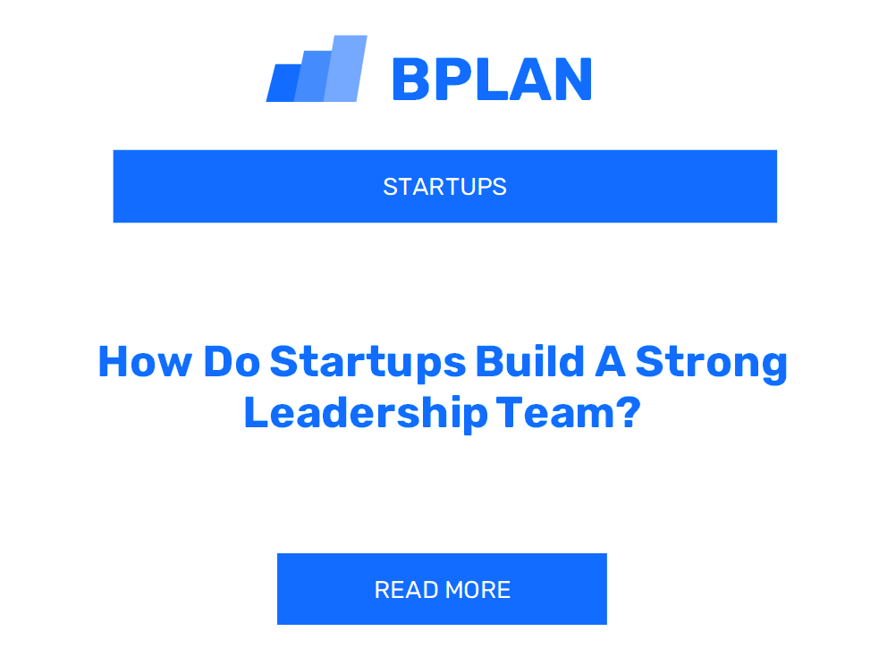 How Do Startups Build A Strong Leadership Team?