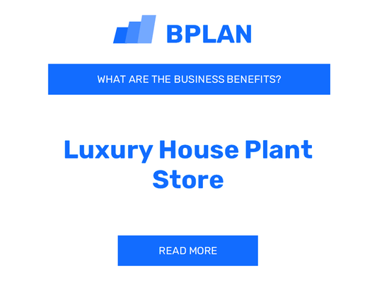 What Are the Benefits of Luxury Houseplant Store Business?