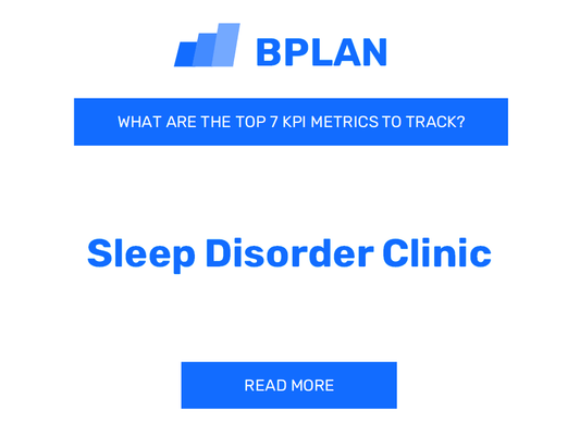 What Are the Top 7 KPIs Metrics of a Sleep Disorder Clinic Business?