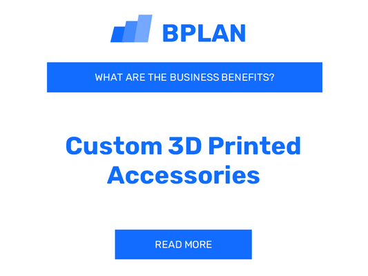 What Are the Business Benefits of Custom 3D Printed Accessories?