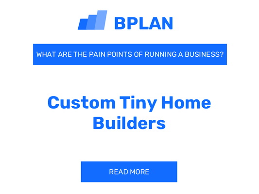 What Are The Pain Points of Running a Custom Tiny Home Builders Business?