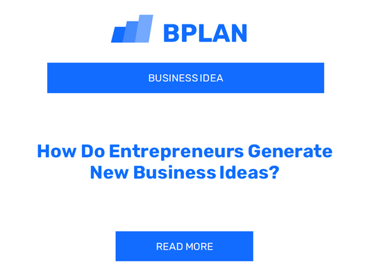 How Do Entrepreneurs Generate New Business Ideas?