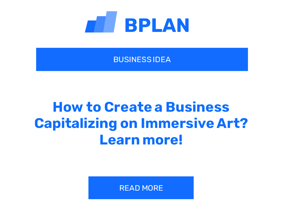 How to Create a Business Capitalizing on Immersive Art? Learn more!