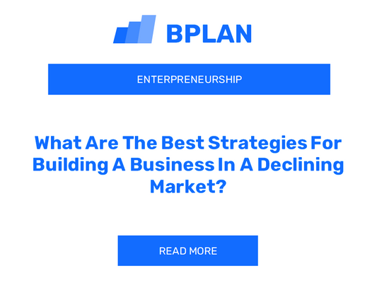 What Are The Best Strategies For Building A Business In A Declining Market?