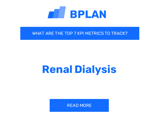 What Are the Top 7 KPIs Metrics of a Renal Dialysis Business?