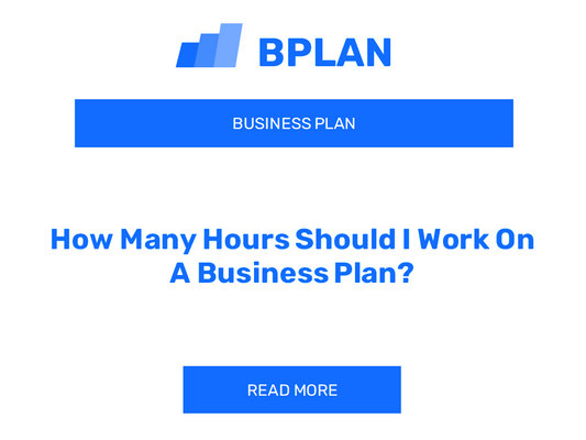 How Many Hours Should I Work On A Business Plan?