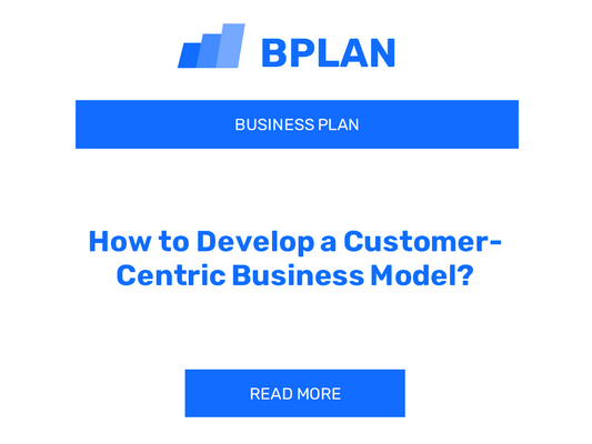 How to Develop a Customer-Centric Business Model?