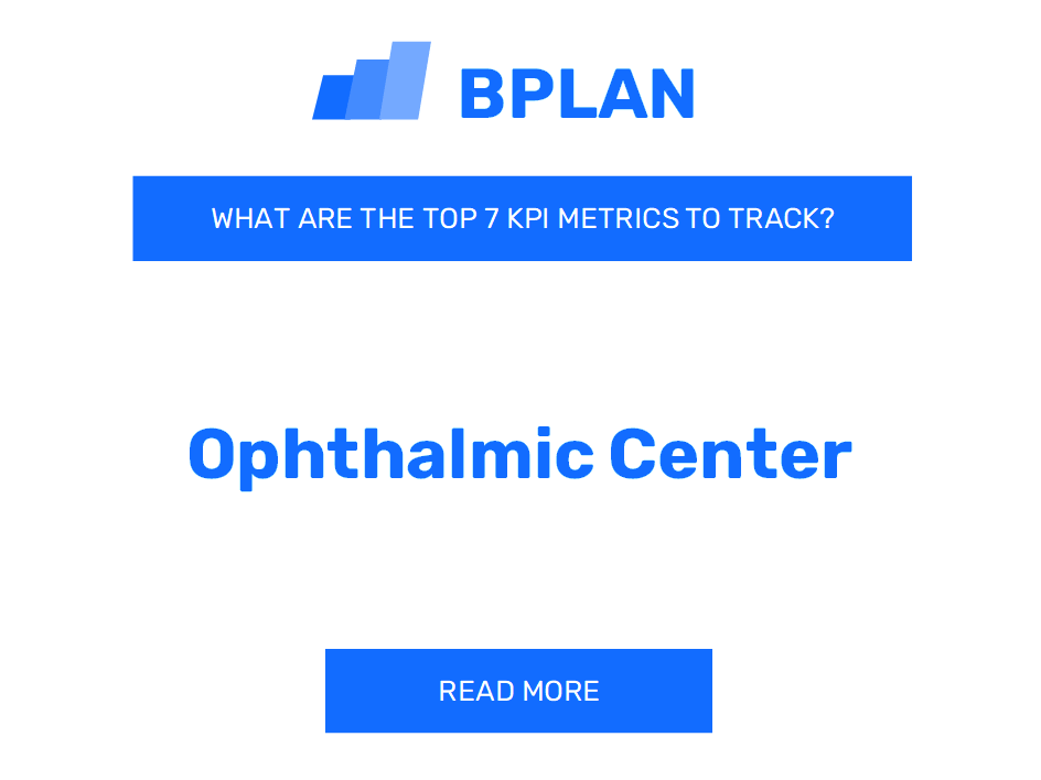 What Are the Top 7 KPIs Metrics for an Ophthalmic Center Business?