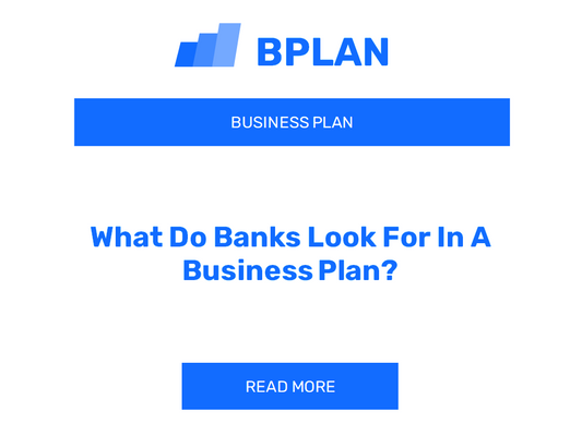 What Do Banks Look For In A Business Plan?