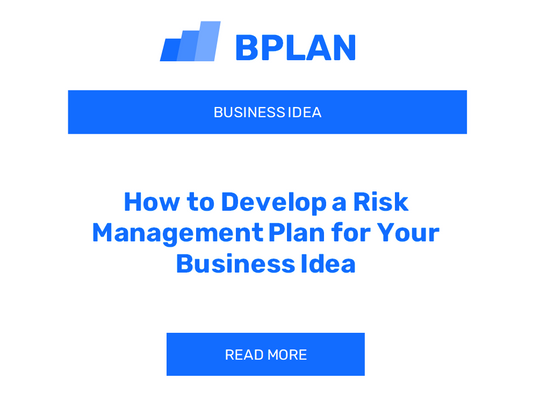 How to Develop a Risk Management Plan for Your Business Idea