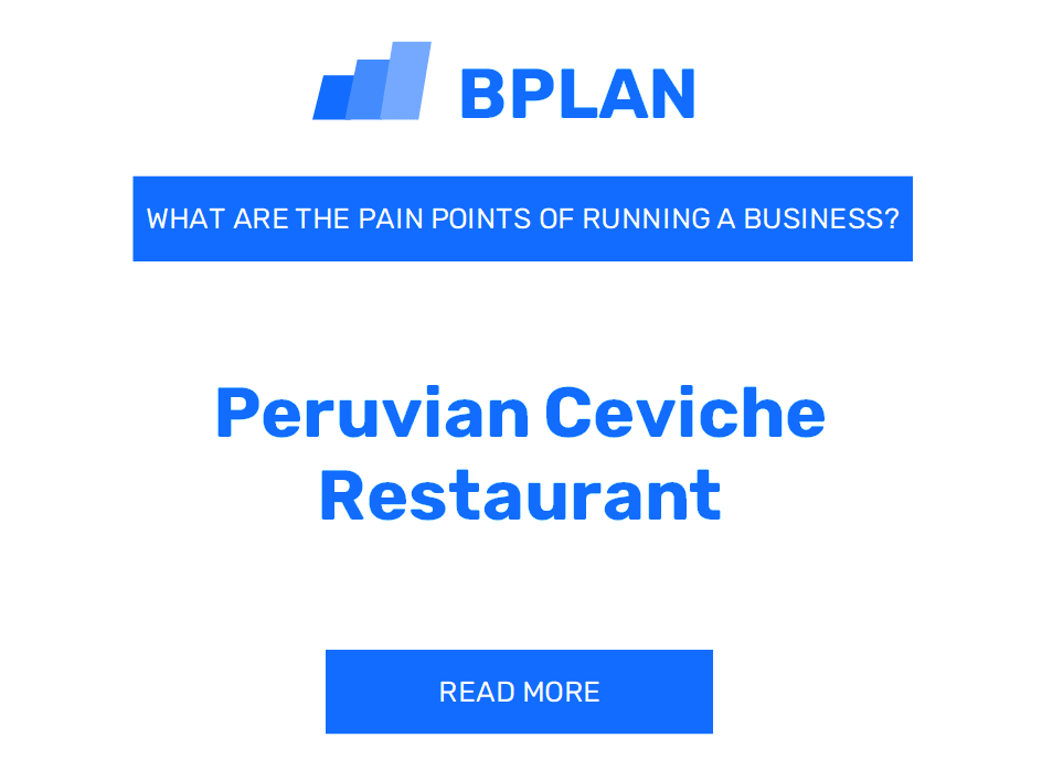 What Are the Pain Points of Running a Peruvian Ceviche Restaurant Business?