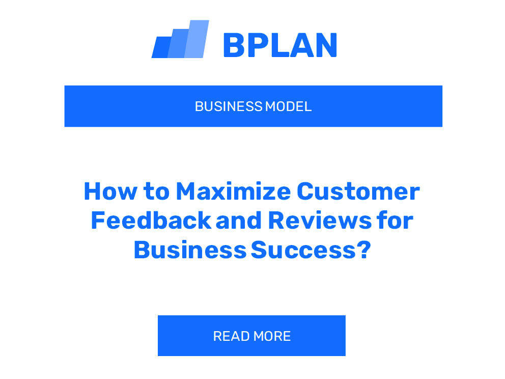 How to Maximize Customer Feedback and Reviews for Business Success?