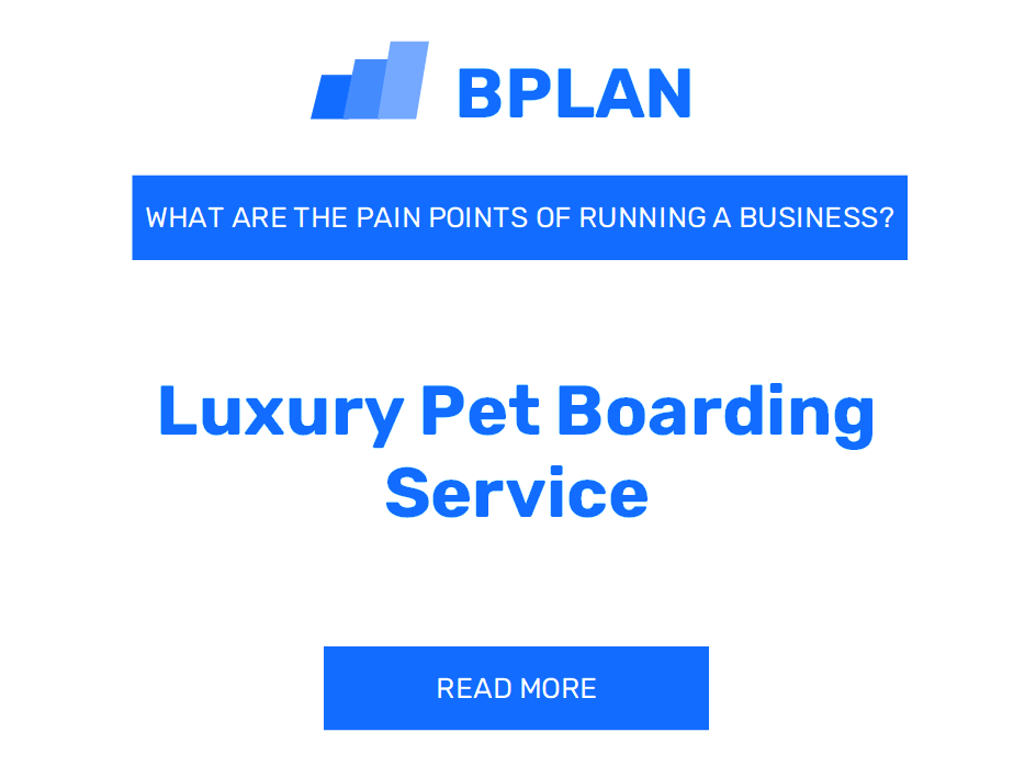 What Are the Pain Points of Operating a Luxury Pet Boarding Business?