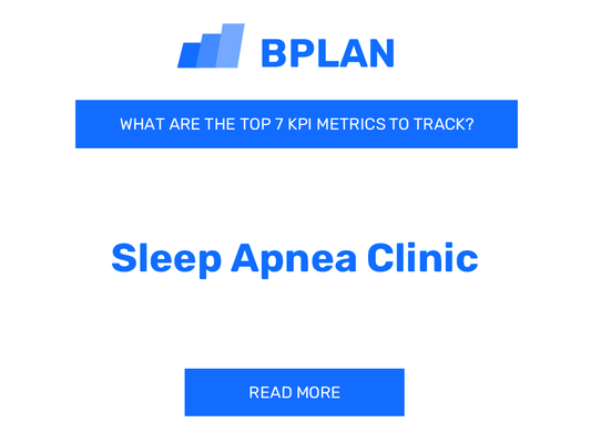 What Are the Top 7 KPIs Metrics of a Sleep Apnea Clinic Business?