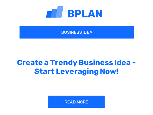 Create a Trendy Business Idea - Start Leveraging Now!