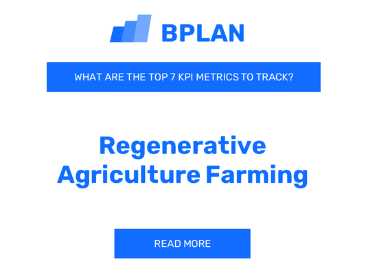 What Are the Top 7 KPIs Metrics of a Regenerative Agriculture Farming Business?