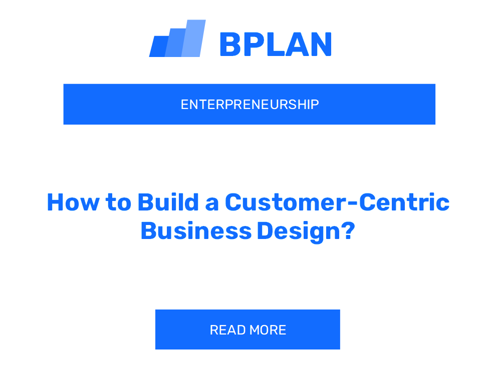 How to Build a Customer-Centric Business Design?