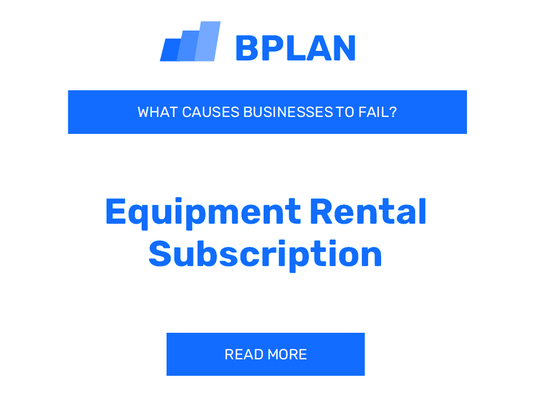 What Causes Equipment Rental Subscription Businesses to Fail?