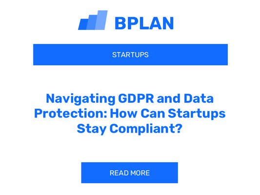 Navigating GDPR and Data Protection: How Can Startups Stay Compliant?