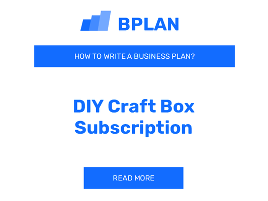 How to Create a Business Plan for a DIY Craft Box Subscription Business?