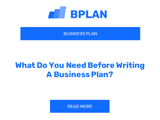 What Do You Need Before Writing A Business Plan?