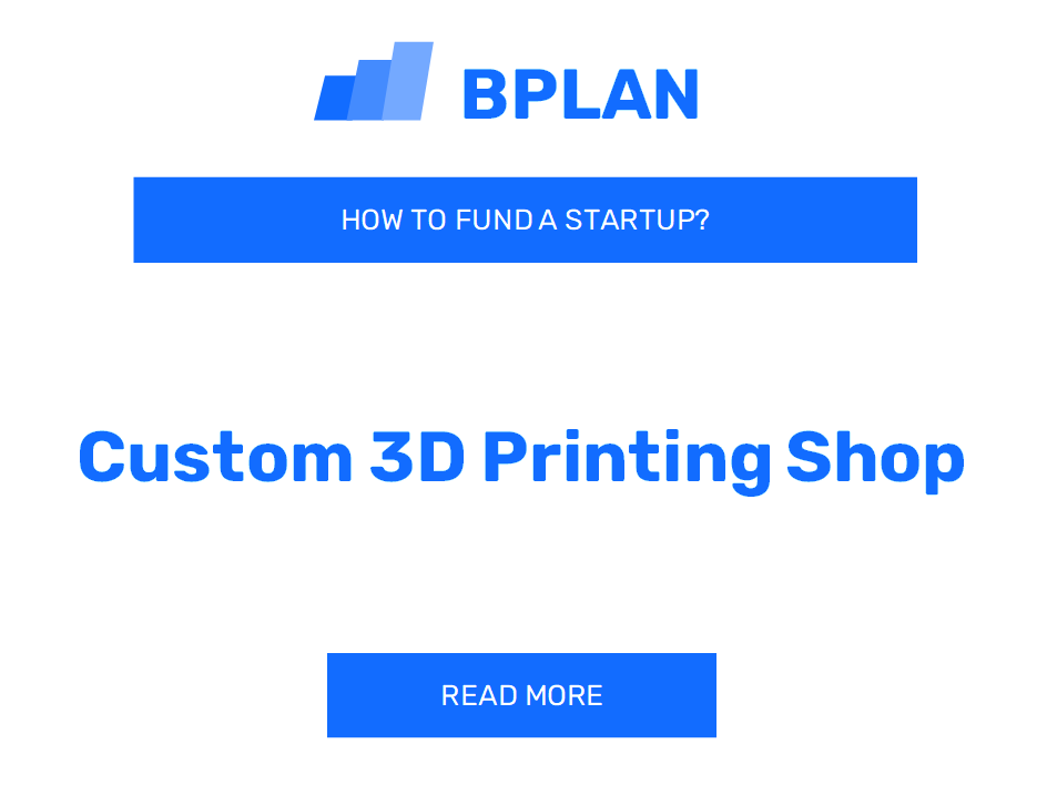 How to Fund a Custom 3D Printing Shop Startup?