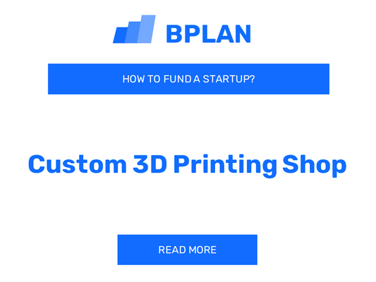 How to Fund a Custom 3D Printing Shop Startup?