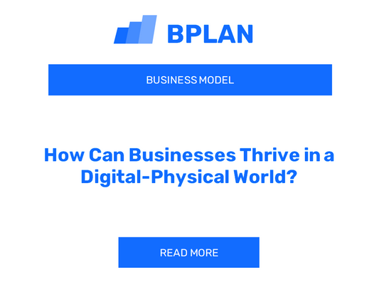 How Can Businesses Thrive in a Digital-Physical World?