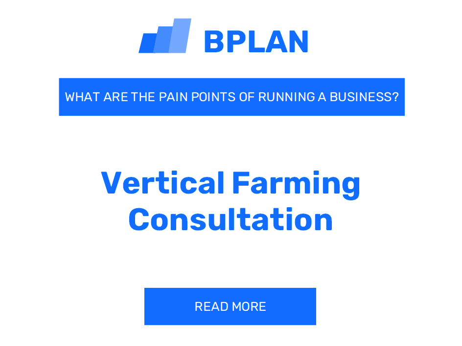 What Are the Pain Points of Running a Vertical Farming Consultation Business?