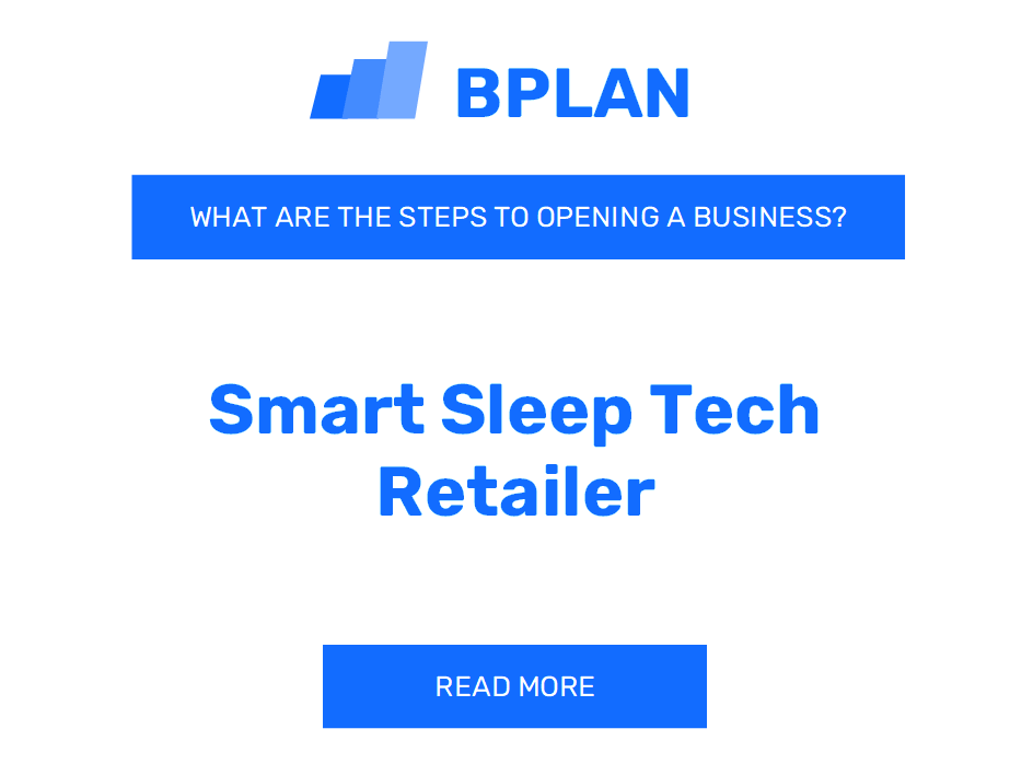 What Are The Steps To Opening A Smart Sleep Tech Retailer Business?