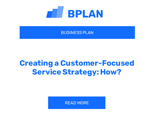 Creating a Customer-Focused Service Strategy: How?