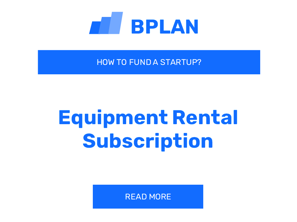 How to Fund an Equipment Rental Subscription Startup?