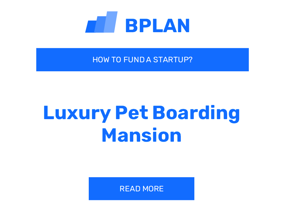 How to Fund a Luxury Pet Boarding Mansion Startup?