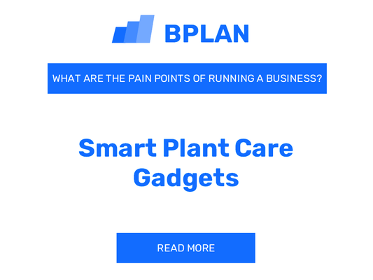 What Are the Pain Points of Running a Smart Plant Care Gadgets Business?