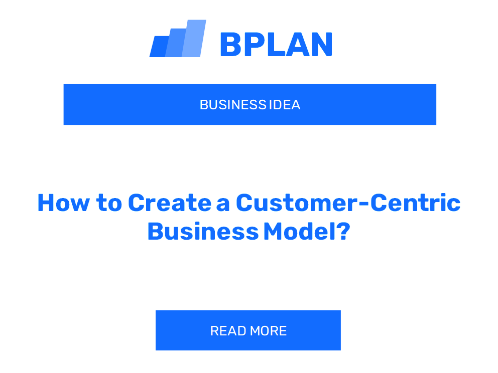 How to Create a Customer-Centric Business Model?