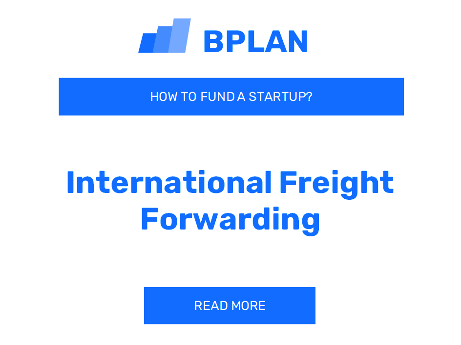 How to Fund an International Freight Forwarding Startup?