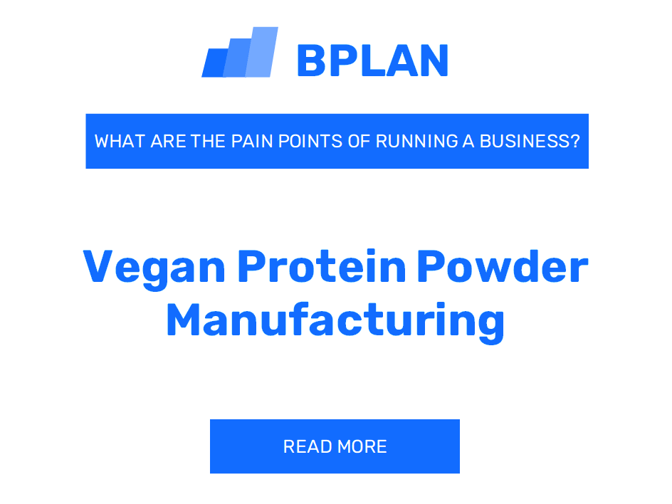 What Are the Pain Points of Running a Vegan Protein Powder Manufacturing Business?