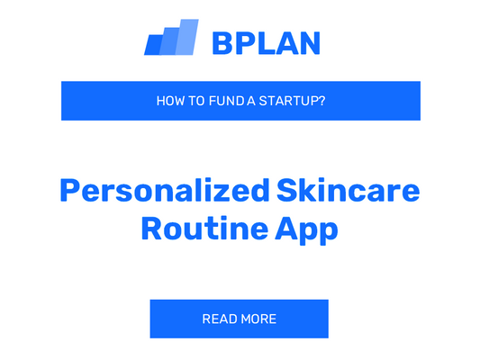 How to Fund a Personalized Skincare Routine App Startup?