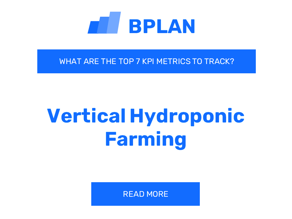 What are the Top 7 KPIs Metrics of a Vertical Hydroponic Farming Business?