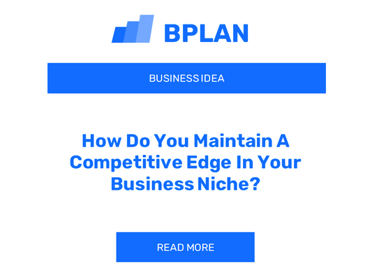 How Do You Maintain A Competitive Edge In Your Business Niche?