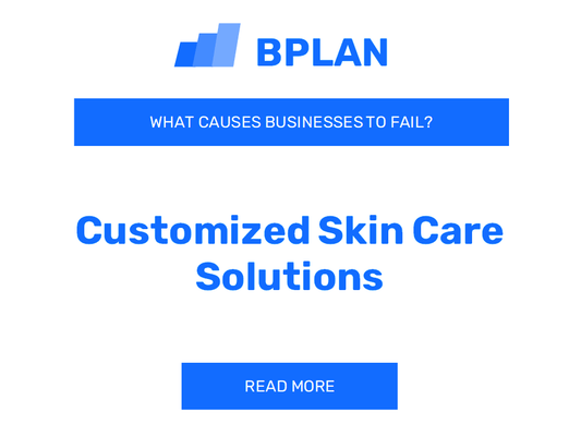 What Causes Customized Skin Care Solutions Businesses to Fail?