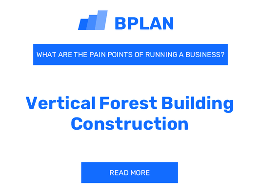 What Are the Pain Points of Running a Vertical Forest Building Construction Business?